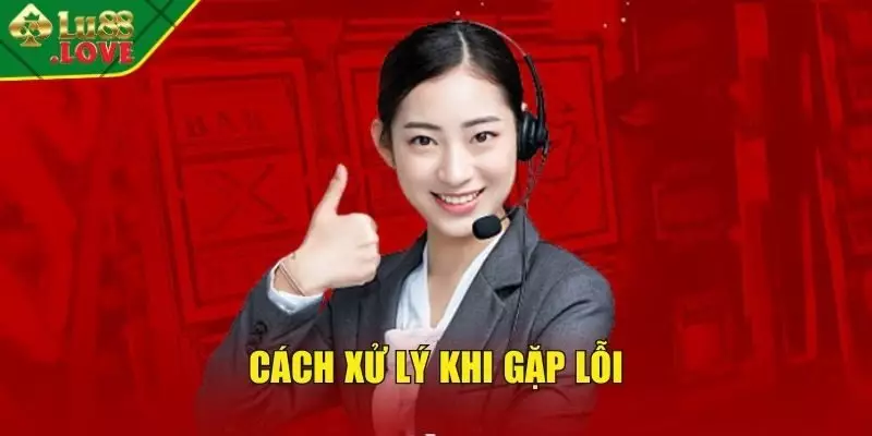 Cách xử lý khi gặp lỗi